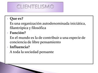  Que es?
Es una organización autodenominada iniciática,
filantrópica y filosófica
 Función?
En el mundo es la de contribuir a una especie de
conciencia de libre pensamiento
 Influencia?
A toda la sociedad pensante
 