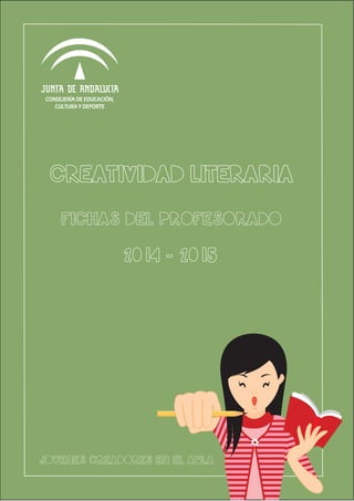 CREATIVIDAD LITERARIA
FICHAS DEL PROFESORADO
JOVENES CREADORES EN EL AULA
2014 - 2015
 