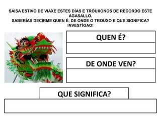 SAISA ESTIVO DE VIAXE ESTES DÍAS E TRÓUXONOS DE RECORDO ESTE
AGASALLO.
SABERÍAS DECIRME QUEN É, DE ONDE O TROUXO E QUE SIGNIFICA?
INVESTÍGAO!
QUEN É?
DE ONDE VEN?
QUE SIGNIFICA?
 