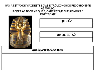 SAISA ESTIVO DE VIAXE ESTES DÍAS E TRÓUXONOS DE RECORDO ESTE
AGASALLO.
PODERÍAS DECIRME QUE É, ONDE ESTÁ E QUE SIGNIFICA?
INVESTÍGAO!
QUE É?
ONDE ESTÁ?
QUE SIGNIFICADO TEN?
 