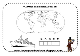 www.lospequesdemicole.blogspot.com
VIAJAMOS DE BRINDISI A SUEZ EN
B A R C 0
 