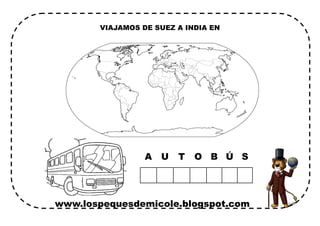 www.lospequesdemicole.blogspot.com
VIAJAMOS DE SUEZ A INDIA EN
A U T O SÚB
 