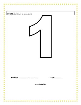 NOMBRE -------------------------------------- FECHA--------------
EL NÚMERO 2
LOGRO: Identificar el número uno
 