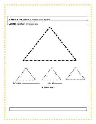 NOMBRE ----------------------------- FECHA--------------
EL TRIANGULO
INSTRUCCIÓN: Rellena el número 3 con algodón
LOGRO: Identificar el número tres
 
