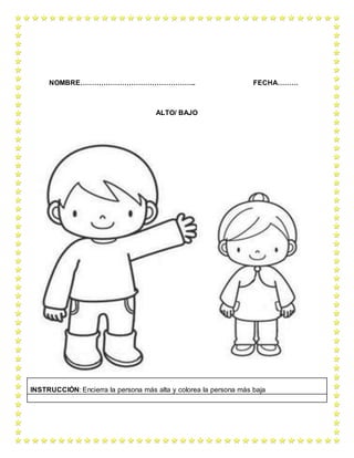 NOMBRE………………………………………….. FECHA………
ALTO/ BAJO
INSTRUCCIÓN: Encierra la persona más alta y colorea la persona más baja
 