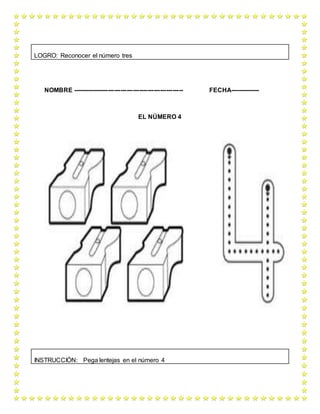 NOMBRE ----------------------------------------------------- FECHA--------------
EL NÚMERO 4
LOGRO: Reconocer el número tres
INSTRUCCIÓN: Pega lentejas en el número 4
 