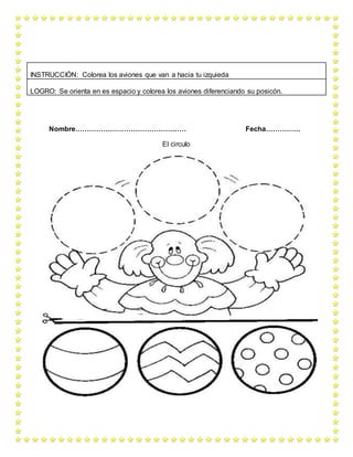 Nombre………………………………………… Fecha……………
El circulo
INSTRUCCIÓN: Colorea los aviones que van a hacia tu izquieda
LOGRO: Se orienta en es espacio y colorea los aviones diferenciando su posicón.
 