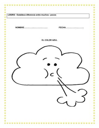 NOMBRE……………………………… FECHA……………………….
EL COLOR AZUL
LOGRO: Establece diferencia entre muchos - pocos
 