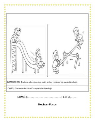 NOMBRE…………………………………..FECHA………
Muchos- Pocos
INSTRUCCIÓN: Encierra a los niños que están arriba y colorea los que están abajo.
LOGRO: Diferenciar la ubicación espacial arriba-abajo
 
