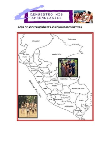 ZONA DE ASENTAMIENTO DE LAS COMUNIDADES NATIVAS
DEMUE STRO MIS
APREN DIZA JES
 
