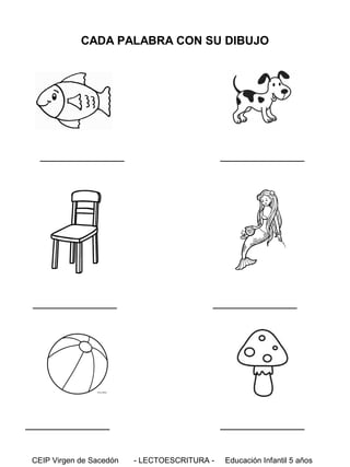 CADA PALABRA CON SU DIBUJO

_____________

_____________

_____________

_____________

_____________
CEIP Virgen de Sacedón

_____________
- LECTOESCRITURA -

Educación Infantil 5 años

 