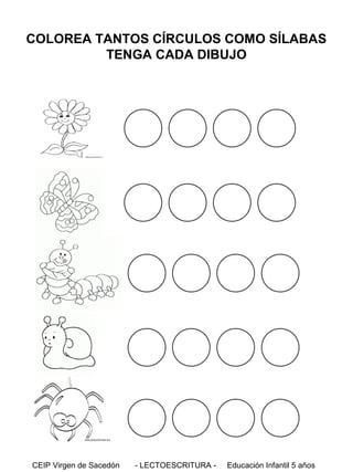 COLOREA TANTOS CÍRCULOS COMO SÍLABAS
TENGA CADA DIBUJO

CEIP Virgen de Sacedón

- LECTOESCRITURA -

Educación Infantil 5 años

 
