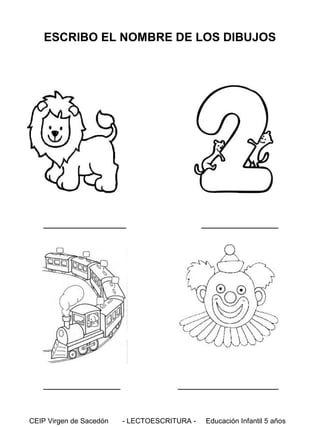 ESCRIBO EL NOMBRE DE LOS DIBUJOS

______________

_____________

CEIP Virgen de Sacedón

_____________

_________________

- LECTOESCRITURA -

Educación Infantil 5 años

 