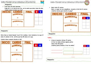  Luisa tenía 25 soles ahorrado.
Luego de ir a la casa de sus tíos, se da cuenta que ahora tiene 66 soles.
¿Cuánto dinero le dieron sus tíos?
Silvia tiene su tienda llamada “Lucia”.En la mañana, inicio teniendo en la caja 12
soles.Al culminar el día, verifica que hay 89 soles en la caja.
¿Cuánto dinero aumento durante el día?
 Mario tenía 22 canicas.
Mario, al jugar con sus compañeros, recaudo un total de 61 canicas.
¿Cuántas canicas gano durante el juego?
TAREA_:
 Ariana al encestar obtiene 37 puntos.
Al tirar los dados obtiene algunos puntos.
Ahora tiene 48 puntos.
¿Cuántos puntos obtiene al tirar los dados?
________________:
________________:
_____
Respuesta:
Respuesta:
Respuesta:
Respuesta:
 