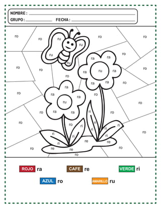 ri
ri
ri ri
ri
ri
ri
ri
ri
ri
re re
re re
ra
ro
ro
ro
ro
ro
ro
ro
ro
ro
ro
ro
ro
ro
ro
ro
ro
ro
ro
ro
ro
ro
ra
ru
ru
ru
ru
ru
ru
ra
ra
ra
ra
ra ra
ra
ra
ra
ra
ROJO re
CAFE VERDE
ro
AZUL ru
ri
AMARILLO
NOMBRE:
GRUPO: FECHA:
 