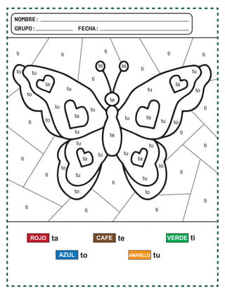 ta
te
te
to
tu
tu
tu
tu
tu
tu
tu
tu tu
tu
tu
tu
tu
tu
tu
to
to
to
to
to
to
to
to
te
ti
ti
ti
ti ti ti
ti
ti
ti
ti
ti
ti
ti
ti
ti
ti
ti
ti
ti
te
ta
ta
ta
ta
ta
ta
ROJO te
CAFE VERDE
to
AZUL tu
ti
AMARILLO
NOMBRE:
GRUPO: FECHA:
 