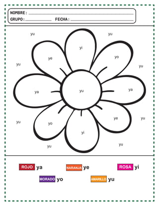 NARANJA
ya
ROJO ye ROSA
yo
MORADO yu
yi
AMARILLO
NOMBRE:
GRUPO: FECHA:
ya
ya
ye
ye
yi
yi
yo
yo
yu
yu
yu yu
yu
yu
yu
yu
yu
 