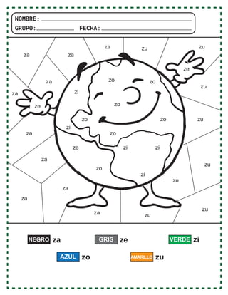 za
NEGRO ze
GRIS VERDE
zo
AZUL zu
zi
AMARILLO
NOMBRE:
GRUPO: FECHA:
za za
za
za
za
za
za
za
za
za
ze
ze
zi
zi
zi
zo
zo
zo
zu
zu
zu
zu
zu
zu
zu
zu
zo
zo
zo
zo
zo
zi
zi
 