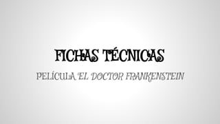 FICHAS TÉCNICAS 
PELÍCULA EL DOCTOR FRANKENSTEIN 
 