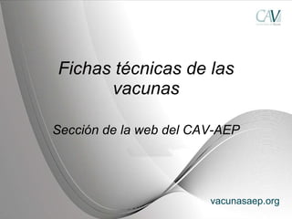 Fichas técnicas de las vacunas Sección de la web del CAV-AEP vacunasaep.org 