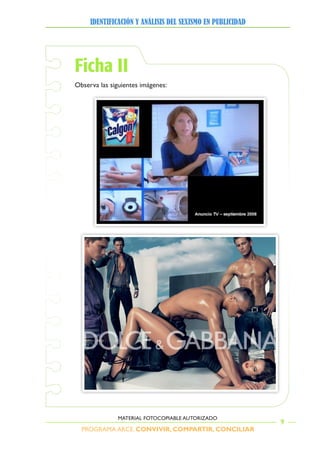 PROGRAMA ARCE. CONVIVIR, COMPARTIR, CONCILIAR
IDENTIFICACIÓN Y ANÁLISIS DEL SEXISMO EN PUBLICIDAD
9
MATERIAL FOTOCOPIABLE AUTORIZADO
Ficha II
Observa las siguientes imágenes:
 