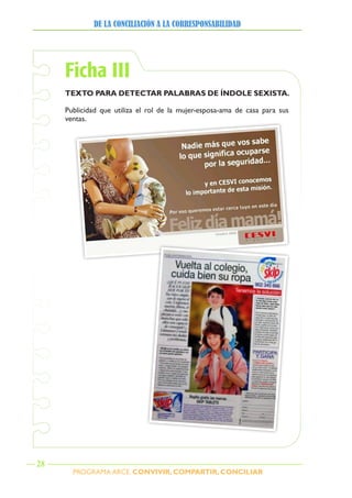 PROGRAMA ARCE. CONVIVIR, COMPARTIR, CONCILIAR
DE LA CONCILIACIÓN A LA CORRESPONSABILIDAD
28
Ficha III
TExTO PARA DETECTAR PALABRAs DE ÍNDOLE sExIsTA.
Publicidad que utiliza el rol de la mujer-esposa-ama de casa para sus
ventas.
 