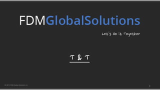 © 2015 FDM Global Solutions S.L
1
T & T
 