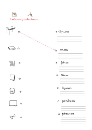 Colorea y relaciona.




                       lápices




                       mesa



                        folios



                        libro



                         tijeras



                         pintura



                         pizarra
 
