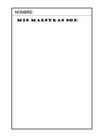 NOMBRE: Mis maestras son: 