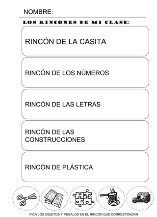 NOMBRE: LOS RINCONES DE MI CLASE: PICA LOS OBJETOS Y PÉGALOS EN EL RINCÓN QUE CORRESPONDAN RINCÓN DE LA CASITA RINCÓN DE LOS NÚMEROS RINCÓN DE LAS LETRAS RINCÓN DE LAS  CONSTRUCCIONES RINCÓN DE PLÁSTICA 