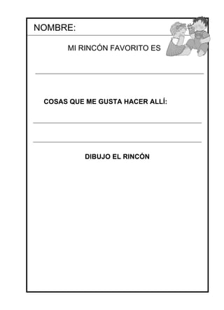 NOMBRE: MI RINCÓN FAVORITO ES COSAS QUE ME GUSTA HACER ALLÍ: DIBUJO EL RINCÓN 