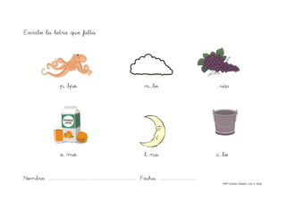 Nombre: ....................................................................................... Fecha: ....................................
©Mª Carmen Tabarés. Luis A. Rojo
Escribe la letra que falta
p...lpo n...be ...vas
z...mo l...na c...bo
 