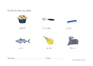 Nombre: ....................................................................................... Fecha: ....................................
©Mª Carmen Tabarés. Luis A. Rojo
Escribe la letra que falta
past...l t...n...dor p...in...
p...z p...ra tr...n
 