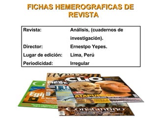 FICHAS HEMEROGRAFICAS DE REVISTA Revista:  Análisis, (cuadernos de  investigación). Director: Ernestpo Yepes. Lugar de edición: Lima, Perú Periodicidad: Irregular 