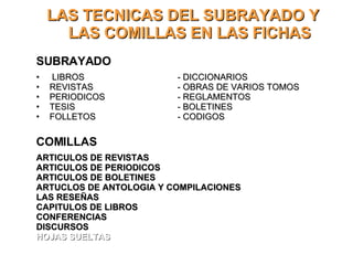 COMILLAS ARTICULOS DE REVISTAS ARTICULOS DE PERIODICOS ARTICULOS DE BOLETINES ARTUCLOS DE ANTOLOGIA Y COMPILACIONES LAS RESEÑAS CAPITULOS DE LIBROS CONFERENCIAS DISCURSOS HOJAS SUELTAS LAS TECNICAS DEL SUBRAYADO Y LAS COMILLAS EN LAS FICHAS SUBRAYADO LIBROS - DICCIONARIOS REVISTAS - OBRAS DE VARIOS TOMOS PERIODICOS - REGLAMENTOS TESIS - BOLETINES FOLLETOS - CODIGOS 