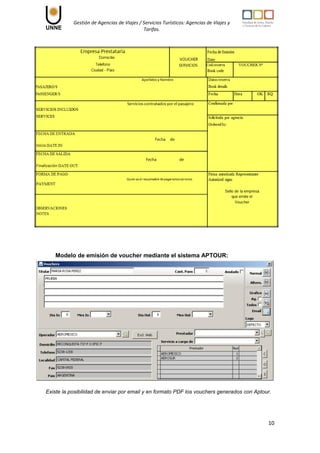 Gestión de Agencias de Viajes / Servicios Turísticos: Agencias de Viajes y
Tarifas.
10
Modelo de emisión de voucher mediante el sistema APTOUR:
Existe la posibilidad de enviar por email y en formato PDF los vouchers generados con Aptour.
 