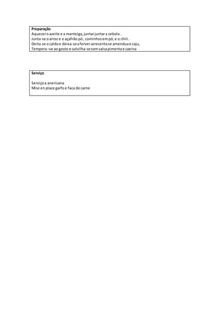 Preparação
Aqueceroazeite e a manteiga,juntarjuntara cebola .
Junta-se oarroz e o açafrão pó, cominhosempó,e o chili .
Deita-se ocaldoe deixa-seaferveracrecentase amenduae caju,
Tempera–se ao gosto e solvilha-secomsalsapimentae caeina
Serviço
Serviçoa anericana
Mise en place garfoe faca de carne
 