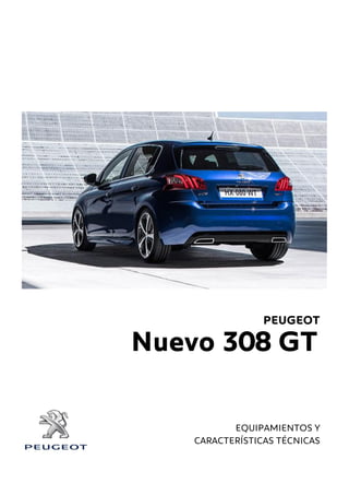 PEUGEOT
Nuevo 308 GT
*
EQUIPAMIENTOS Y
CARACTERÍSTICAS TÉCNICAS
 