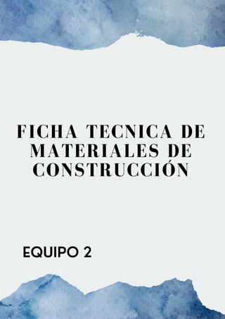 FICHA TECNICA DE
MATERIALES DE
CONSTRUCCIÓN




EQUIPO 2
 