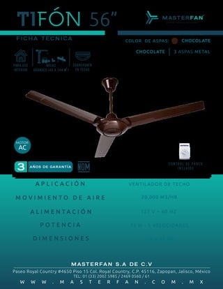 FICHA TECNICA
3 ANOS DE GARANTIA
MASTERFAN S.A DE C.V
Paseo Royal Country #4650 Piso 15 Col. Royal Country, C.P. 45116, Za...