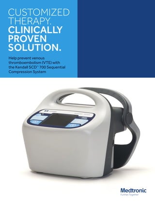 CUSTOMIZED
THERAPY.
CLINICALLY
PROVEN
SOLUTION.
Help prevent venous
thromboembolism (VTE) with
the Kendall SCD™
700 Sequential
Compression System
 