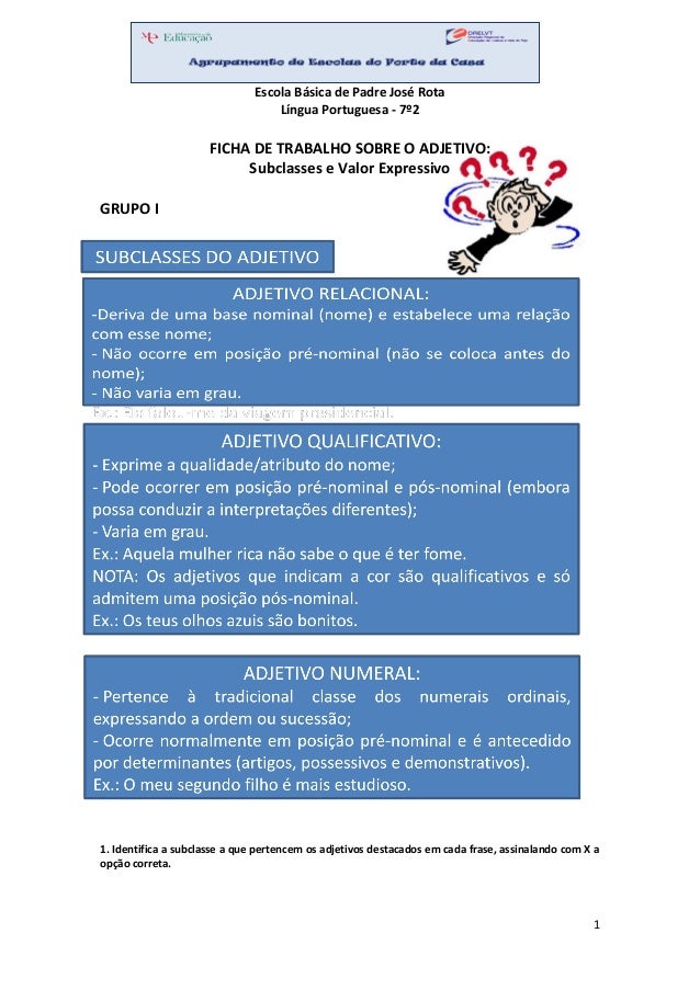 1
Escola Básica de Padre José Rota
Língua Portuguesa - 7º2
FICHA DE TRABALHO SOBRE O ADJETIVO:
Subclasses e Valor Expressi...