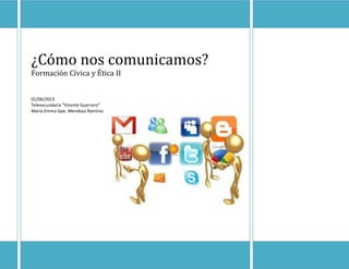¿Cómo nos comunicamos?
Formación Cívica y Ética II
01/06/2013
Telesecundaria “Vicente Guerrero”
María Emma Gpe. Mendoza Ramírez
 
