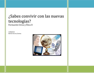 ¿Sabes convivir con las nuevas
tecnologías?
Formación Cívica y Ética II
15/08/2013
Martha Percino Chantes
 