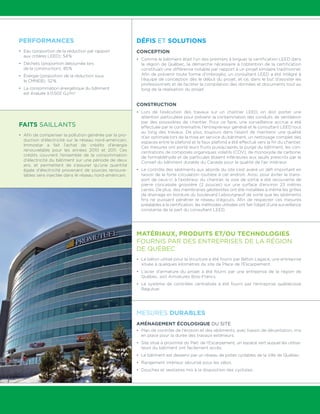 Performances 
• Eau (proportion de la réduction par rapport 
aux critères LEED) : 54 % 
• Déchets (proportion détournée lors 
de la construction) : 85 % 
• Énergie (proportion de la réduction sous 
le CMNEB) : 52 % 
• La consommation énergétique du bâtiment 
est évaluée à 0,502 GJ/m2 
Faits saillants 
• Afin de compenser la pollution générée par la pro-duction 
d’électricité sur le réseau nord-américain, 
Immostar a fait l’achat de crédits d’énergie 
renouvelable pour les années 2010 et 2011. Ces 
crédits couvrent l’ensemble de la consommation 
d’électricité du bâtiment sur une période de deux 
ans, et permettent de s’assurer qu’une quantité 
égale d’électricité provenant de sources renouve-lables 
sera injectée dans le réseau nord-américain. 
Défis et solutions 
Conception 
• Comme le bâtiment était l’un des premiers à briguer la certification LEED dans 
la région de Québec, la démarche nécessaire à l’obtention de la certification 
constituait une différence notable par rapport à un projet similaire traditionnel. 
Afin de prévenir toute forme d’imbroglio, un consultant LEED a été intégré à 
l’équipe de conception dès le début du projet, et ce, dans le but d’assister les 
professionnels et de faciliter la compilation des données et documents tout au 
long de la réalisation du projet. 
Construction 
• Lors de l’exécution des travaux sur un chantier LEED, on doit porter une 
attention particulière pour prévenir la contamination des conduits de ventilation 
par des poussières de chantier. Pour ce faire, une surveillance accrue a été 
effectuée par le contremaître, l’entrepreneur général et le consultant LEED tout 
au long des travaux. De plus, toujours dans l’esprit de maintenir une qualité 
d’air optimale lors de la mise en service du bâtiment, un nettoyage complet des 
espaces entre le plafond et le faux plafond a été effectué vers la fin du chantier. 
Ces mesures ont porté leurs fruits puisqu’après la purge du bâtiment, les con-centrations 
de composés organiques volatils (COV), de monoxyde de carbone, 
de formaldéhyde et de particules étaient inférieures aux seuils prescrits par le 
Conseil du bâtiment durable du Canada pour la qualité de l’air intérieur. 
• Le contrôle des sédiments aux abords du site s’est avéré un défi important en 
raison de la forte circulation routière à cet endroit. Ainsi, pour éviter le trans-port 
de ceux-ci à l’extérieur du chantier, la voie de sortie a été recouverte de 
pierre concassée grossière (2 pouces) sur une surface d’environ 23 mètres 
carrés. De plus, des membranes géotextiles ont été installées à même les grilles 
de drainage en bordure du boulevard Lebourgneuf de sorte que les sédiments 
fins ne puissent pénétrer le réseau d’égouts. Afin de respecter ces mesures 
préalables à la certification, les méthodes utilisées ont fait l’objet d’une surveillance 
constante de la part du consultant LEED. 
Matériaux, produits et/ou technologies 
fournis par des entreprises de la région 
de Québec 
• Le béton utilisé pour la structure a été fourni par Béton Lagacé, une entreprise 
située à quelques kilomètres du site de Place de l’Escarpement. 
• L’acier d’armature du projet a été fourni par une entreprise de la région de 
Québec, soit Armatures Bois-Francs. 
• Le système de contrôles centralisés a été fourni par l’entreprise québécoise 
Régulvar. 
Mesures durables 
Aménagement écologique du site 
• Plan de contrôle de l’érosion et des sédiments, avec bassin de décantation, mis 
en place pour la durée des travaux extérieurs. 
• Site situé à proximité du Parc de l’Escarpement, un espace vert auquel les utilisa-teurs 
du bâtiment ont facilement accès. 
• Le bâtiment est desservi par un réseau de pistes cyclables de la Ville de Québec. 
• Rangement intérieur sécurisé pour les vélos. 
• Douches et vestiaires mis à la disposition des cyclistes. 
 