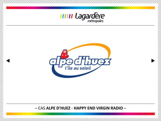 – CAS ALPE D’HUEZ - HAPPY END VIRGIN RADIO –
 