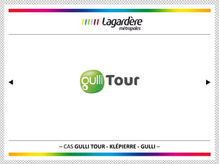 – CAS GULLI TOUR - KLÉPIERRE - GULLI –
 