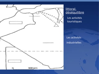 littoral, déséquilibre Les activités industrielles   Les activités touristiques 