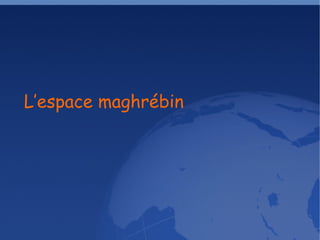 L’espace maghrébin 