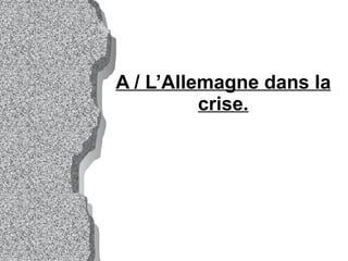 A / L’Allemagne dans la crise. 
